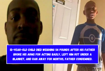 12-year-old child died weighing 54 pounds after his father broke his arms for acting badly, left him rot under a blanket, and ran away for months, father condemned.