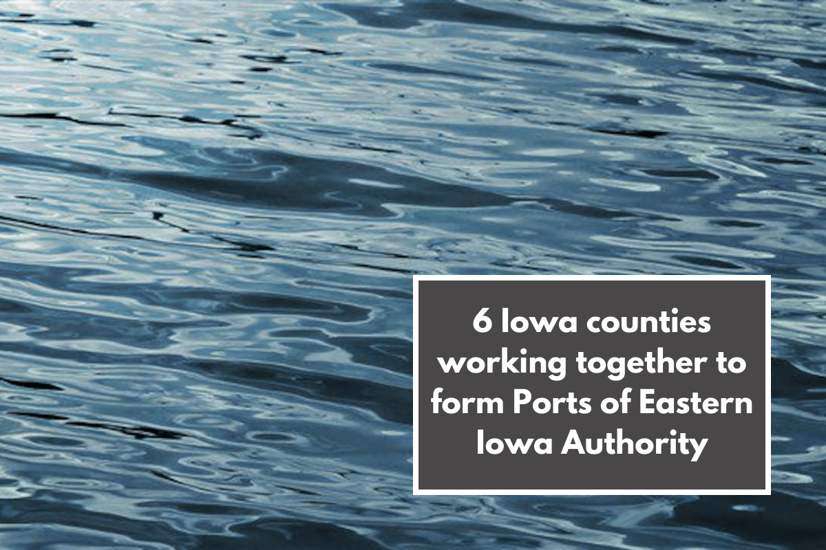 6 Iowa counties working together to form Ports of Eastern Iowa Authority