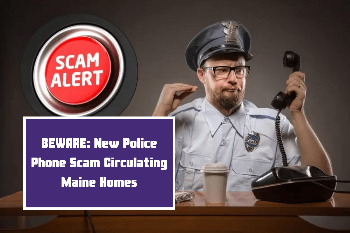 BEWARE: New Police Phone Scam Circulating Maine Homes