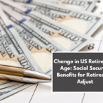 Change in US Retirement Age: Social Security Benefits for Retirees to Adjust