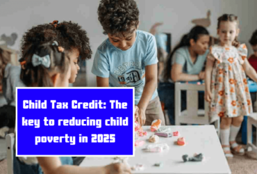 Child Tax Credit: The key to reducing child poverty in 2025