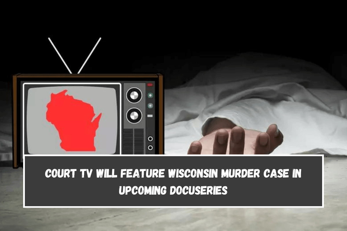 Court TV Will Feature Wisconsin Murder Case in Upcoming Docuseries