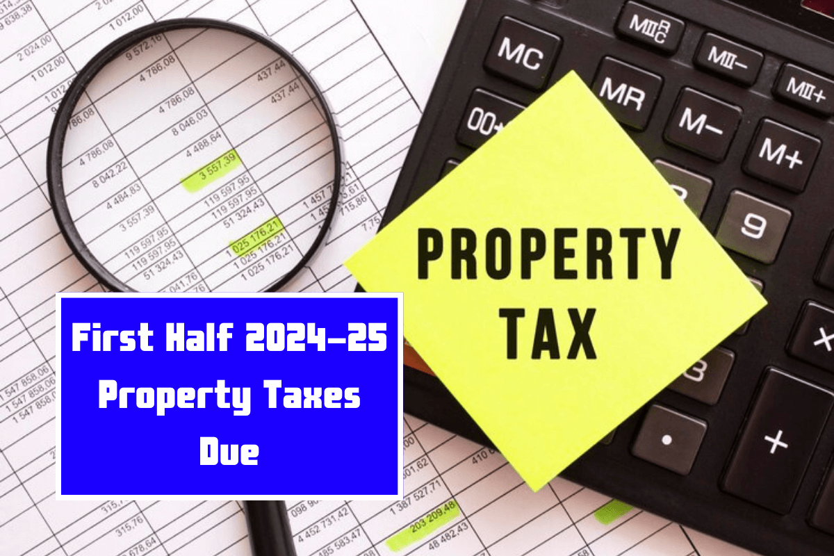 First Half 2024-25 Property Taxes Due