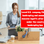 Loved U.S. company files for bankruptcy and announces massive layoffs after filing under the country bankruptcy law