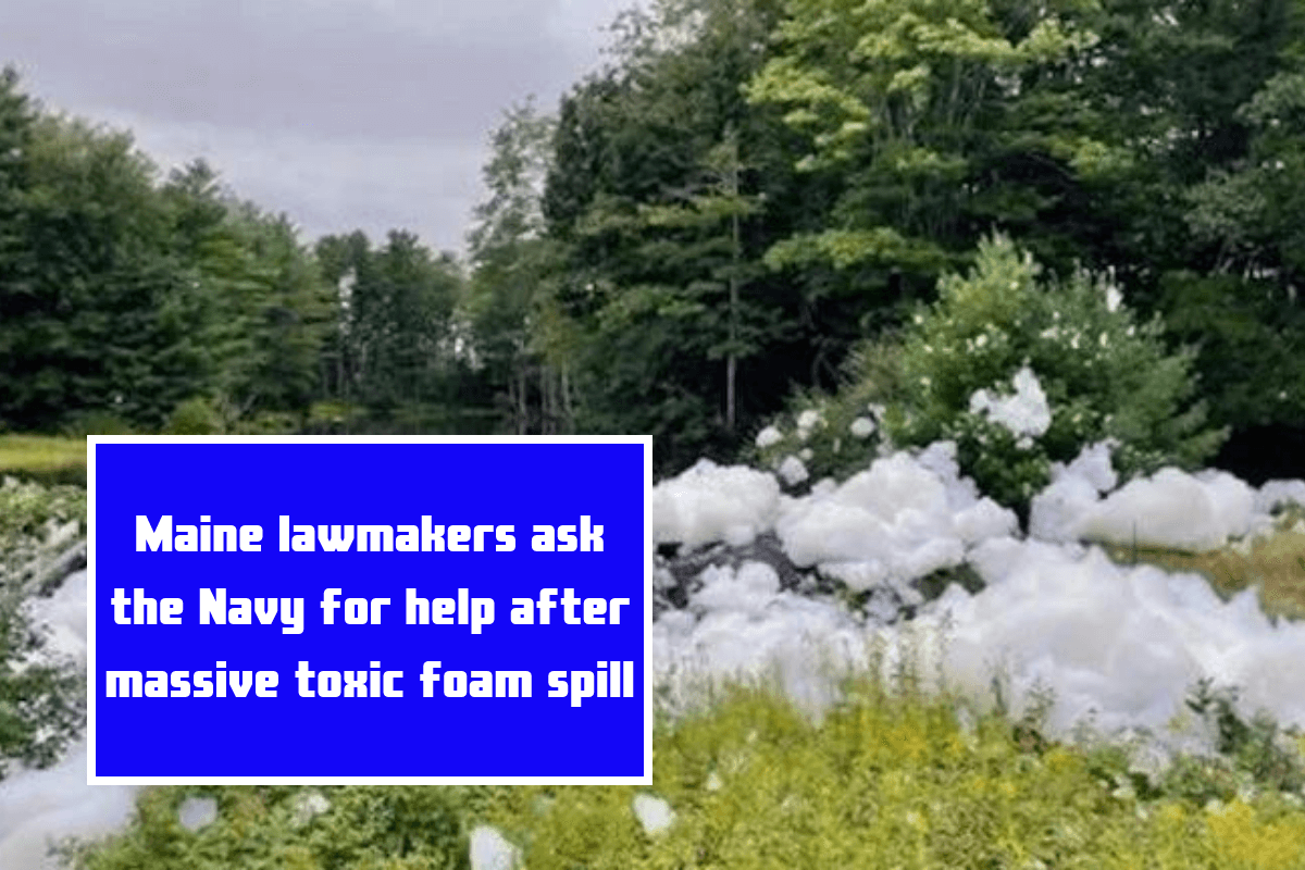 Maine lawmakers ask the Navy for help after massive toxic foam spill