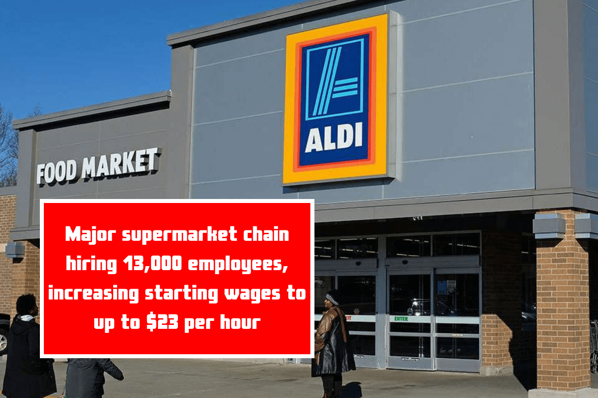 Major supermarket chain hiring 13,000 employees, increasing starting wages to up to $23 per hour