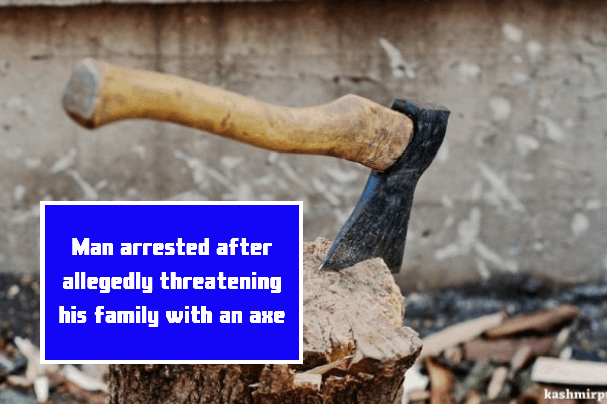 Man arrested after allegedly threatening his family with an axe