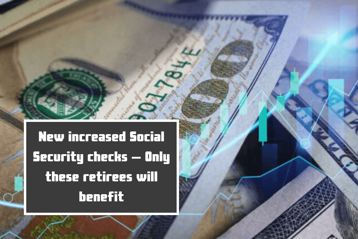 New increased Social Security checks – Only these retirees will benefit