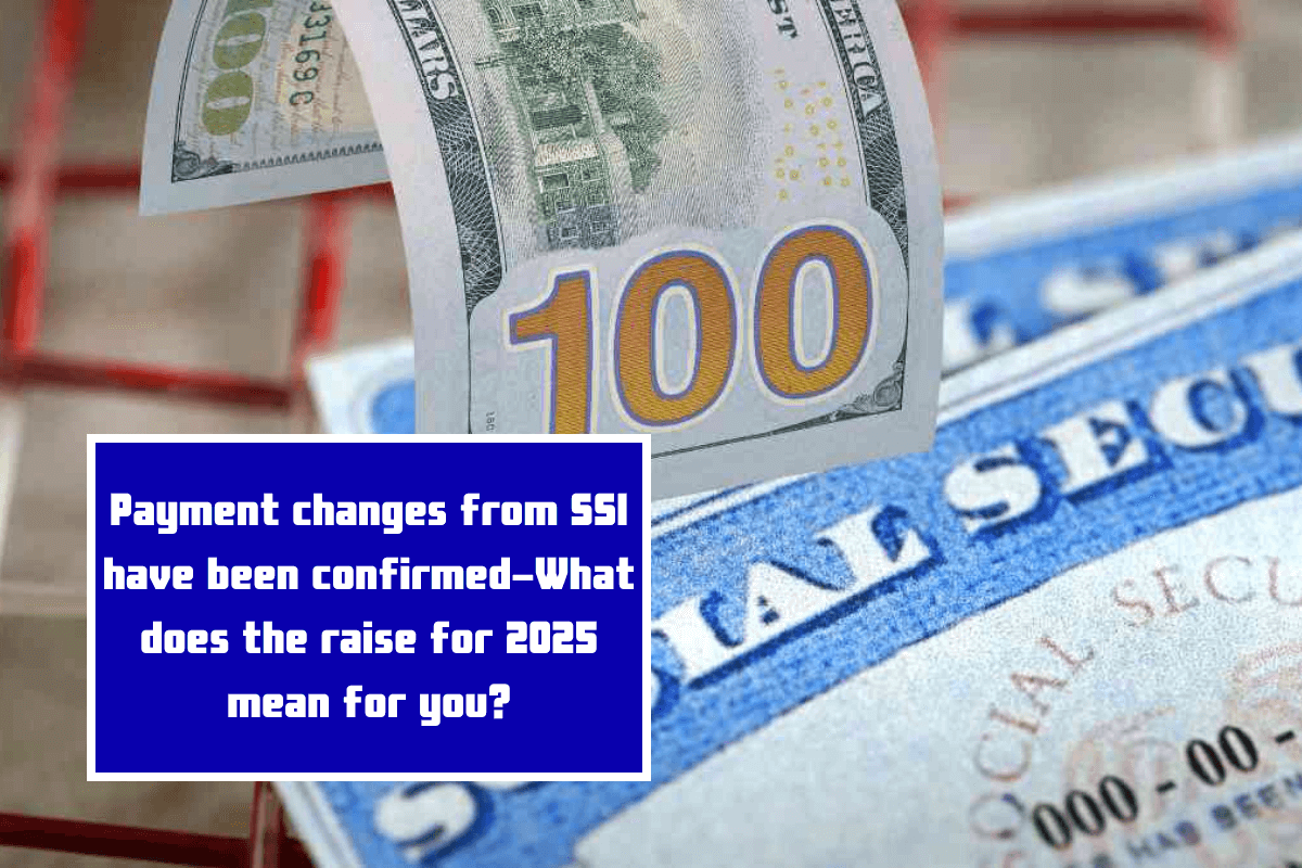 Payment changes from SSI have been confirmed-What does the raise for 2025 mean for you?