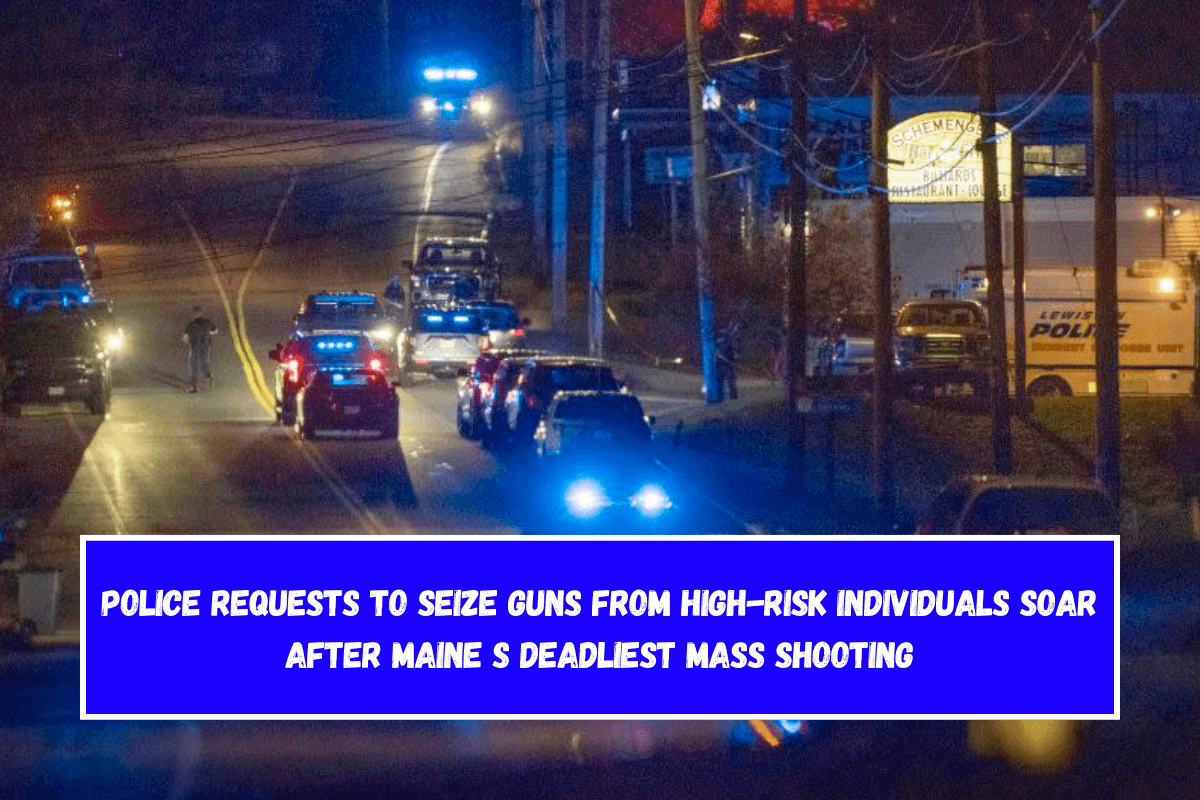 Police requests to seize guns from high-risk individuals soar after Maine s deadliest mass shooting