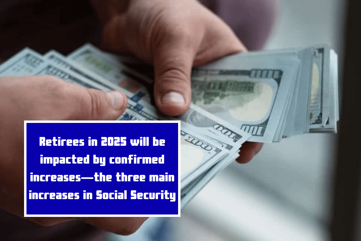 Retirees in 2025 will be impacted by confirmed increases—the three main increases in Social Security