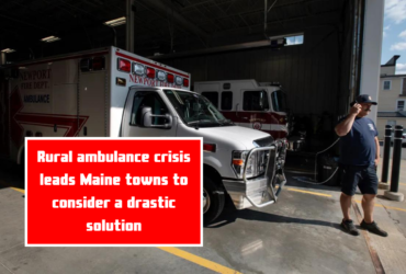 Rural ambulance crisis leads Maine towns to consider a drastic solution