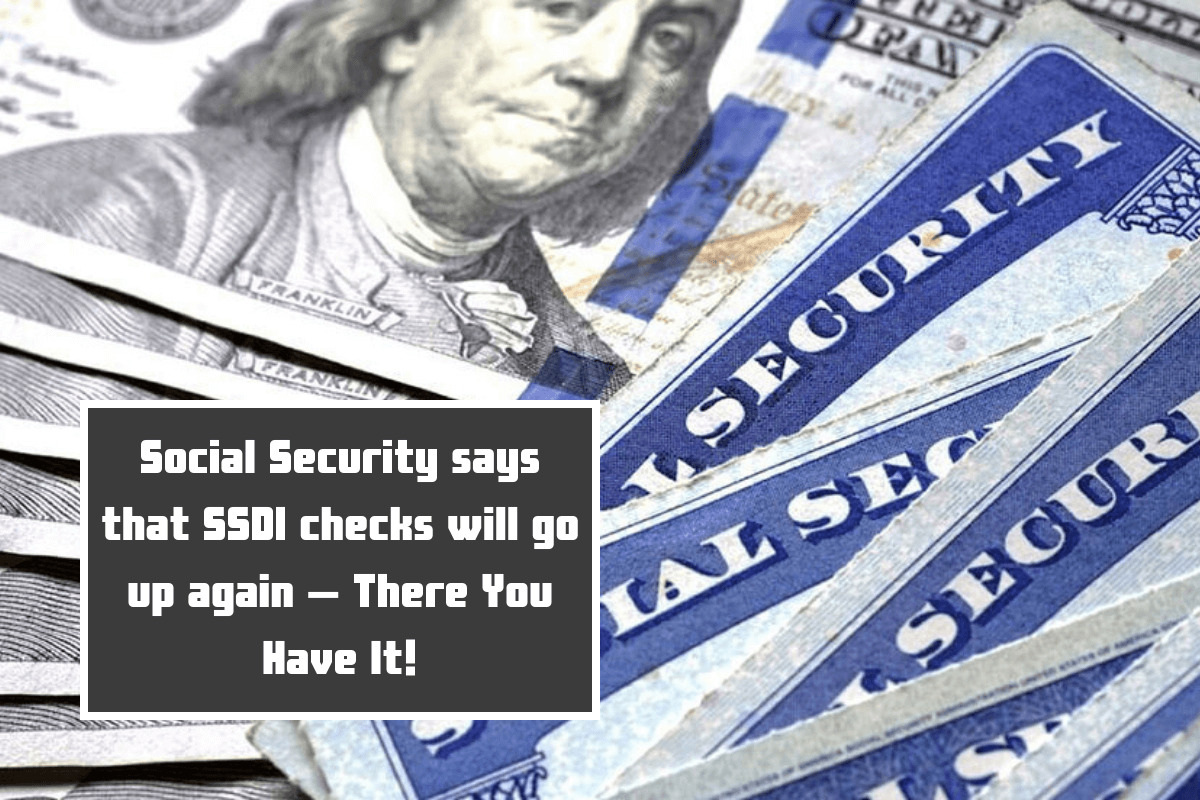 Social Security says that SSDI checks will go up again – There You Have It!