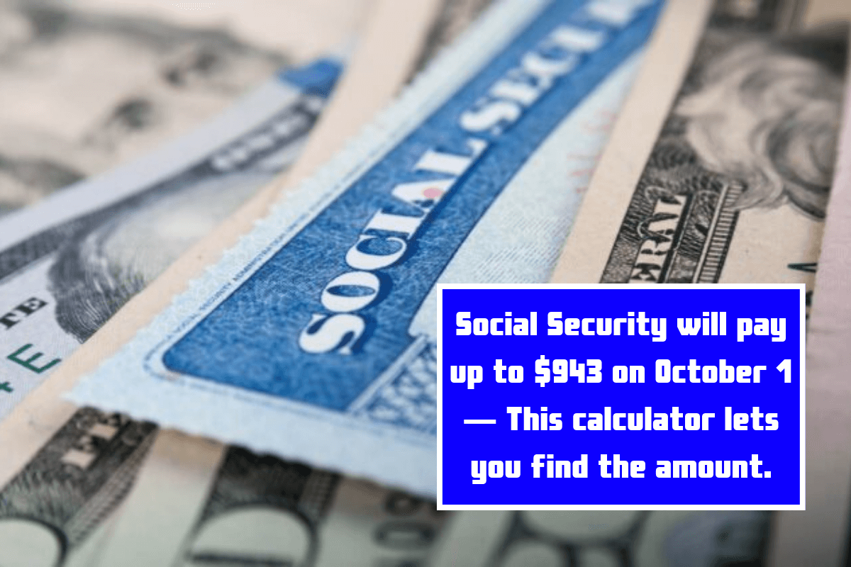 Social Security will pay up to $943 on October 1 — This calculator lets you find the amount.