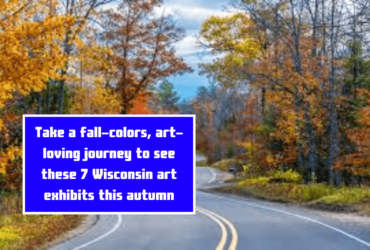 Take a fall-colors, art-loving journey to see these 7 Wisconsin art exhibits this autumn