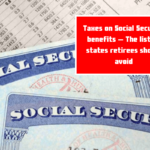 Taxes on Social Security benefits – The list of states retirees should avoid