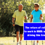 The return of retirees to work in 2025: what is driving this trend?