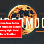 Western Iowa to See Super moon and Eclipse Tuesday Night Amid Warm Weather