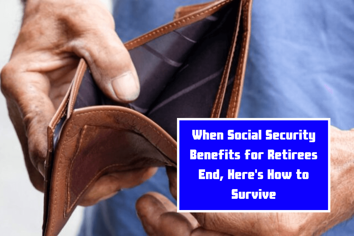 When Social Security Benefits for Retirees End, Here's How to Survive