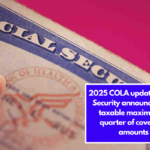 2025 COLA update: Social Security announces new taxable maximum & quarter of coverage amounts