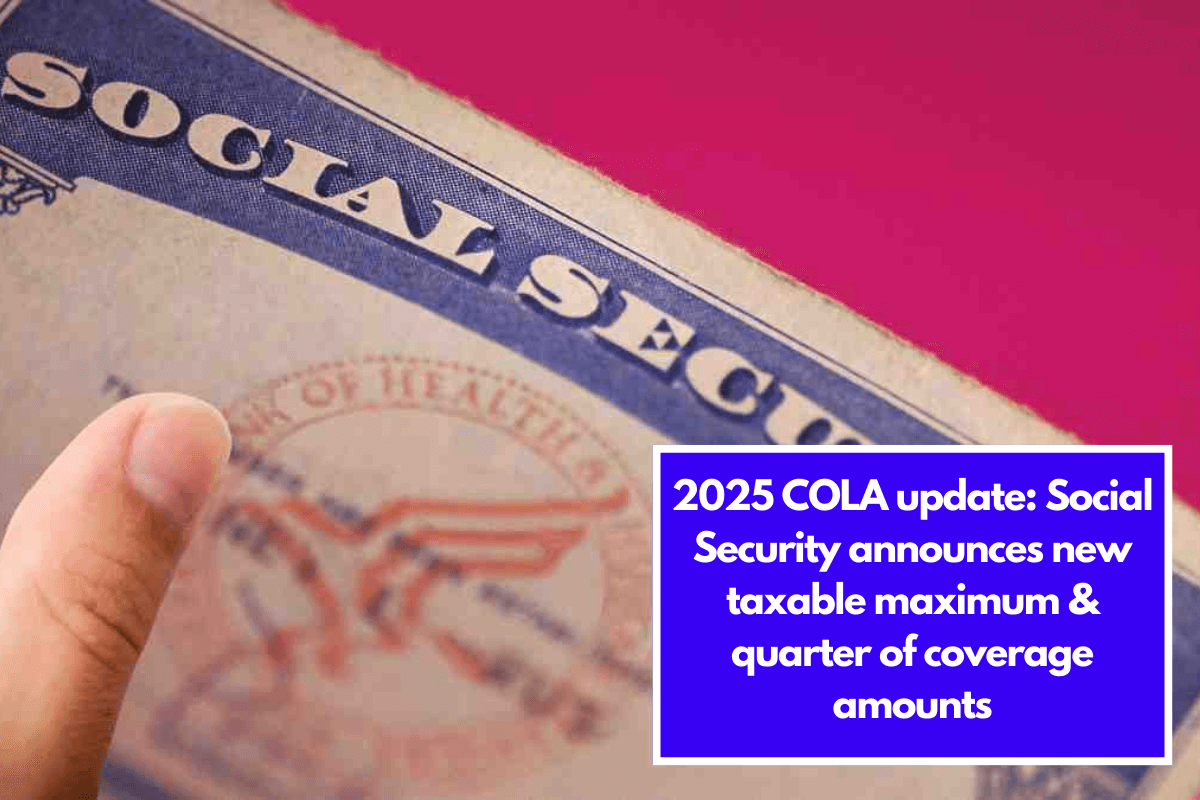 2025 COLA update: Social Security announces new taxable maximum & quarter of coverage amounts