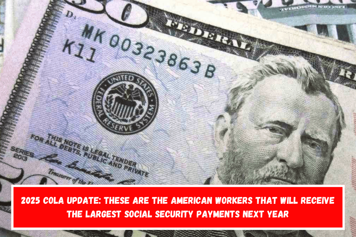 2025 COLA update These are the American workers that will receive the largest Social Security payments next year