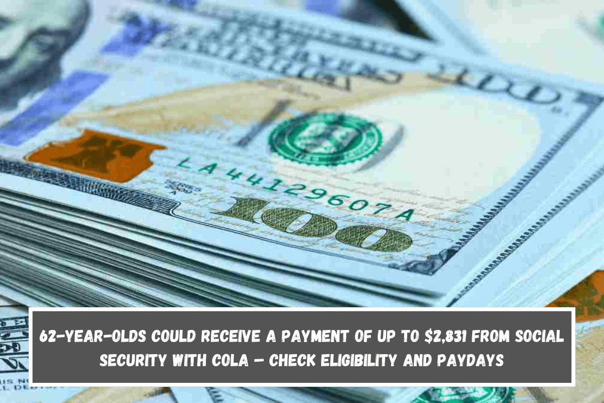 62-year-olds could receive a payment of up to $2,831 from Social Security with COLA – Check eligibility and paydays