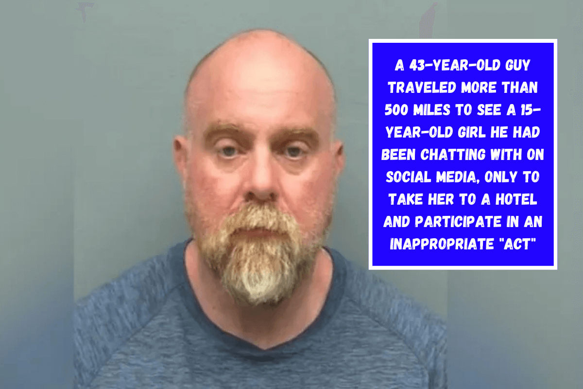 A 43-year-old guy traveled more than 500 miles to see a 15-year-old girl he had been chatting with on social media, only to take her to a hotel and participate in an inappropriate act