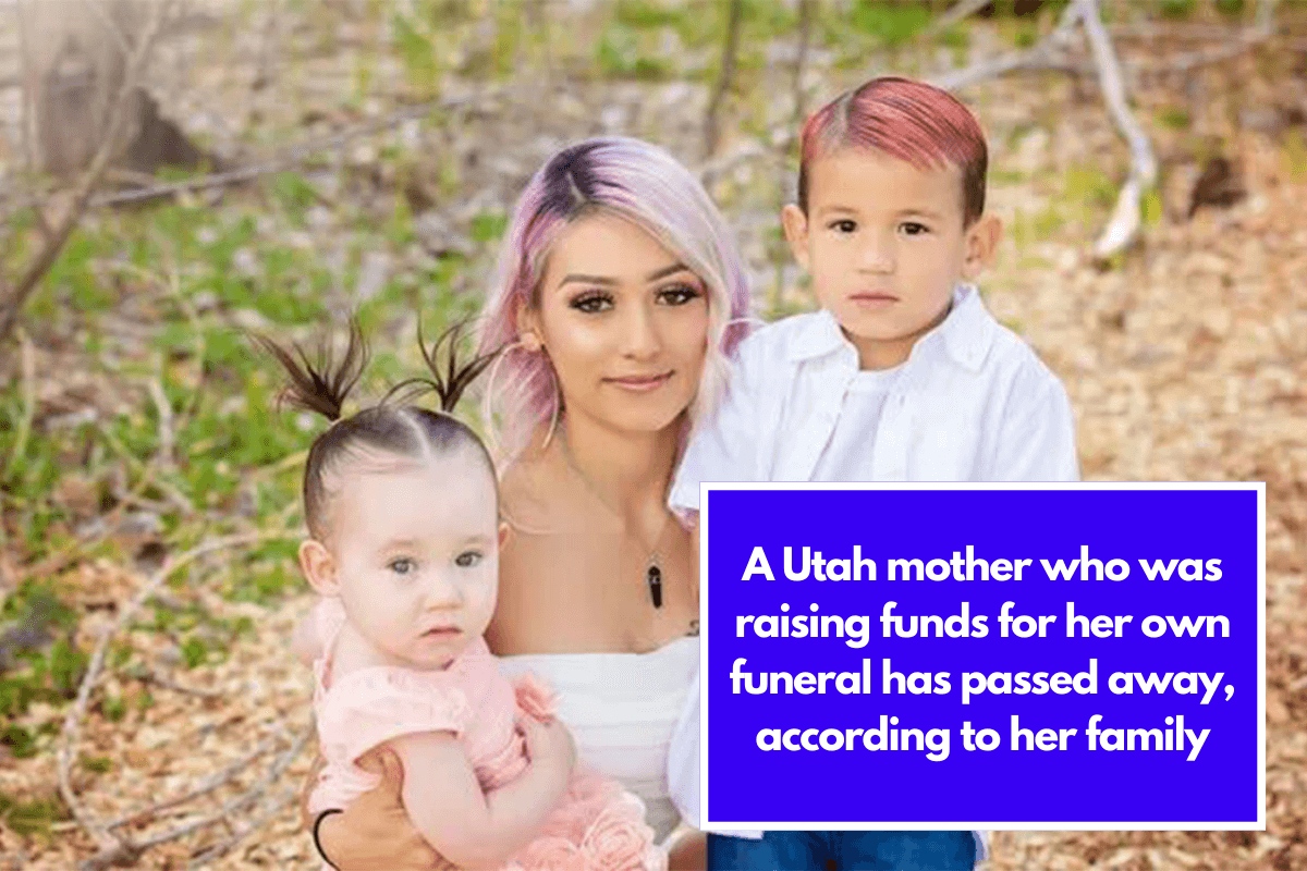 A Utah mother who was raising funds for her own funeral has passed away, according to her family