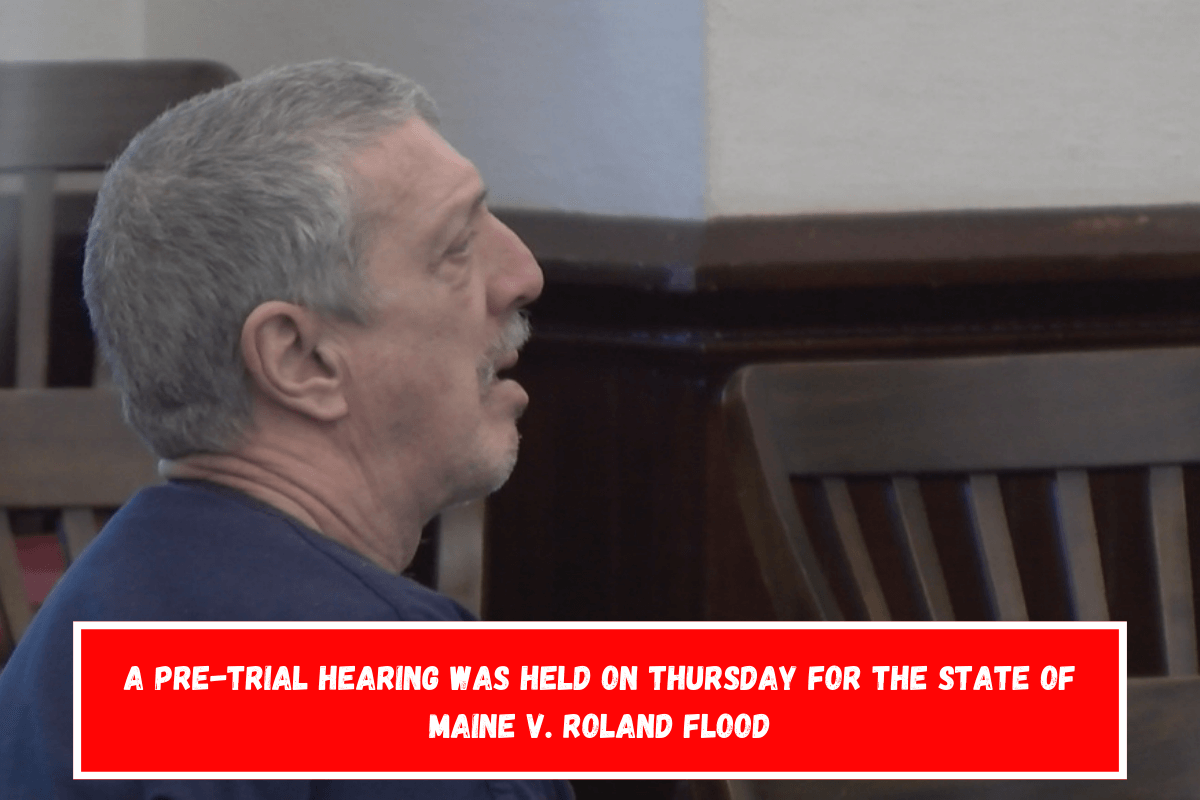 A pre-trial hearing was held on Thursday for the State of Maine v. Roland Flood