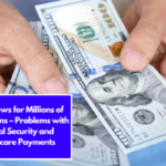 Bad News for Millions of Americans – Problems with Social Security and Medicare Payments