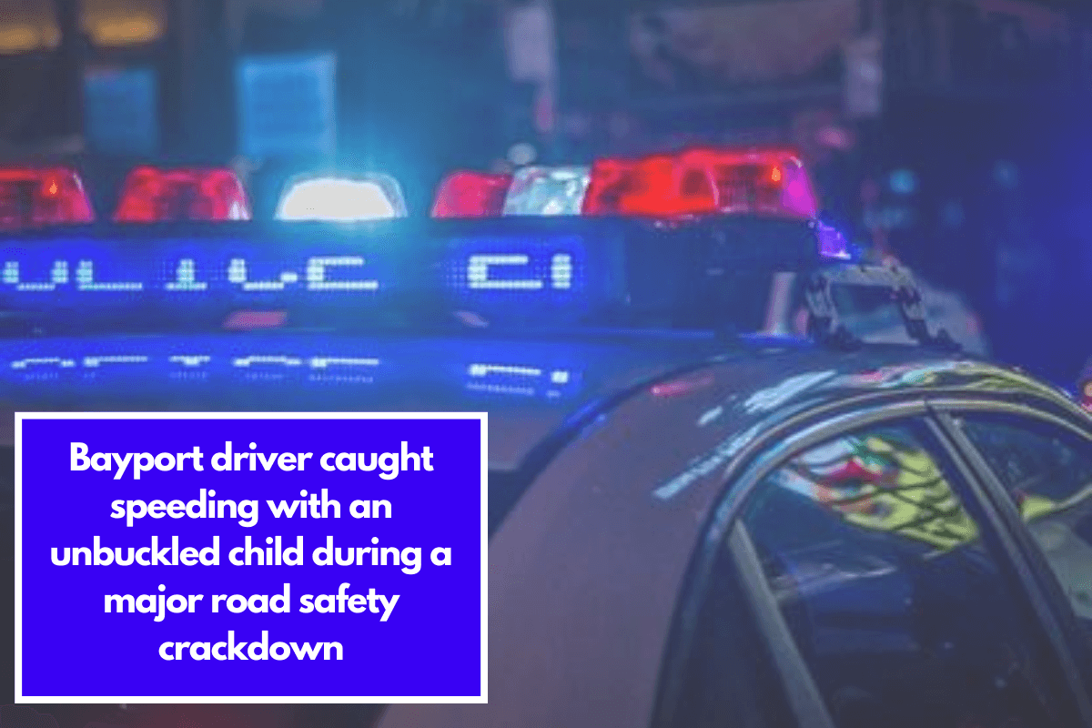 Bayport driver caught speeding with an unbuckled child during a major road safety crackdown