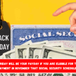 Black Friday will be your payday if you are eligible for the last payment in November that Social Security scheduled