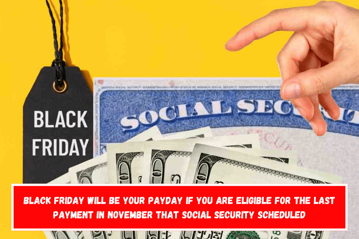 Black Friday will be your payday if you are eligible for the last payment in November that Social Security scheduled