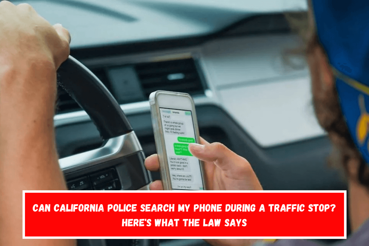 Can California Police Search My Phone During a Traffic Stop Here's What the Law Says