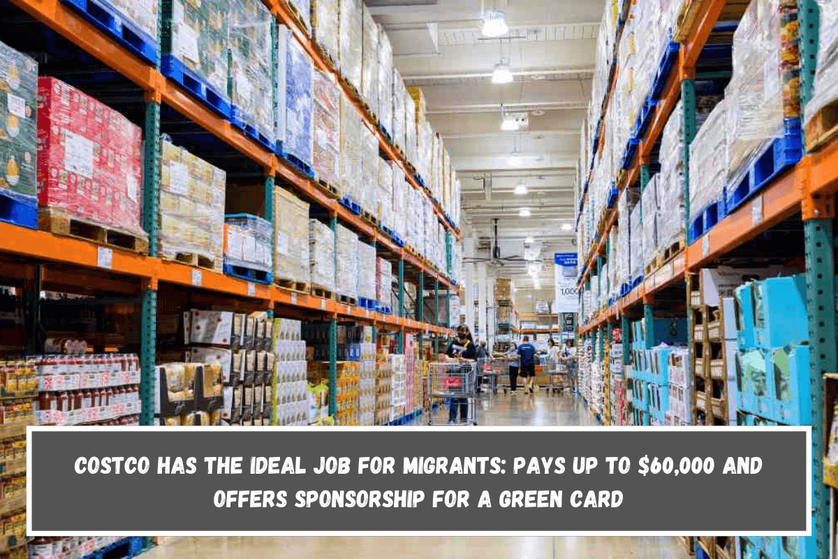 Costco Has the Ideal Job for migrants Pays up to $60,000 and Offers Sponsorship for a Green Card