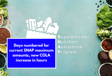 Days numbered for current SNAP maximum amounts, new COLA increase in hours