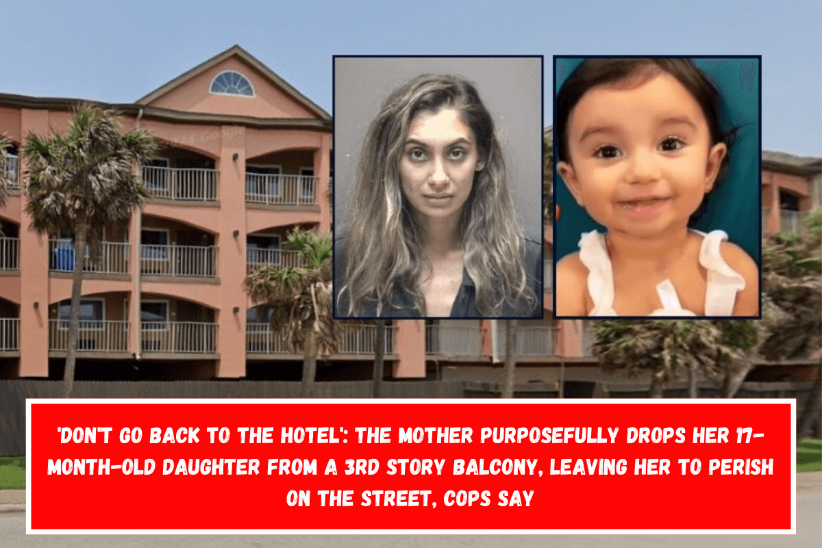 'Don't go back to the hotel' The mother purposefully drops her 17-month-old daughter from a 3rd story balcony, leaving her to perish on the street, cops say