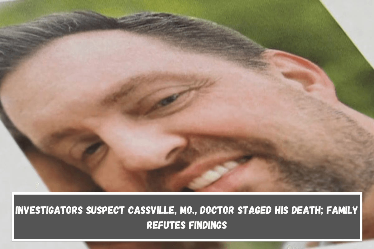 Investigators suspect Cassville, Mo., doctor staged his death; family refutes findings