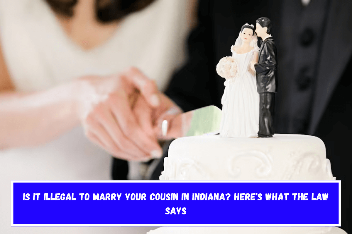 Is It Illegal to Marry Your Cousin in Indiana Here's What the Law Says