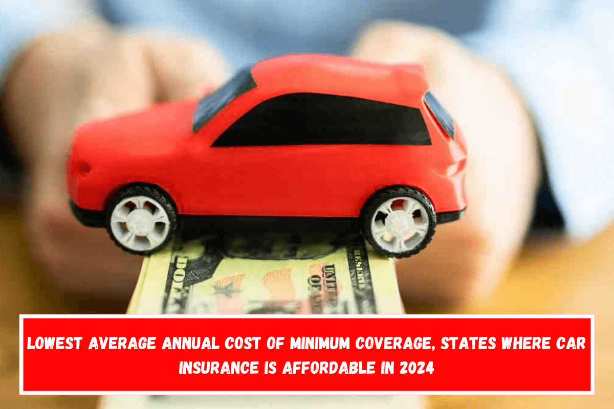 Lowest average annual cost of minimum coverage, States where car insurance is affordable in 2024