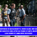 MA man sentenced in Massachusetts, Rhode Island, New Hampshire, and Maine narcotics ring after 160 pounds of meth, weapons, and 4,200 rounds of ammo were recovered