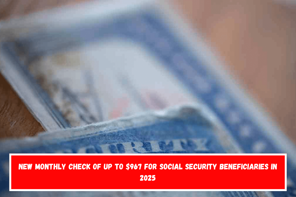 New monthly check of up to $967 for Social Security beneficiaries in 2025