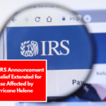 Official IRS Announcement – Tax Relief Extended for Those Affected by Hurricane Helene