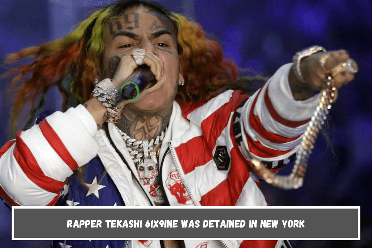 Rapper Tekashi 6ix9ine was detained in New York