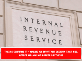 The IRS confirms it – Making an important decision that will affect millions of workers in the US