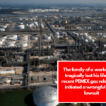 The family of a worker who tragically lost his life in the recent PEMEX gas release has initiated a wrongful death lawsuit