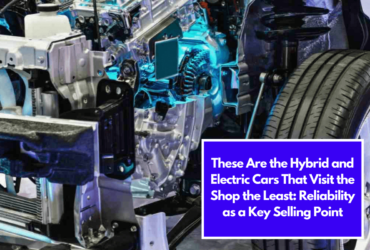 These Are the Hybrid and Electric Cars That Visit the Shop the Least: Reliability as a Key Selling Point