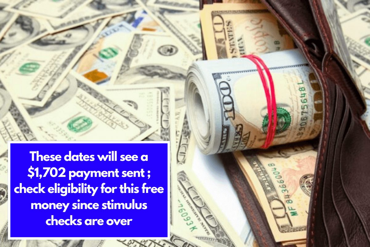 These dates will see a $1,702 payment sent ; check eligibility for this free money since stimulus checks are over