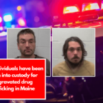 Two individuals have been taken into custody for aggravated drug trafficking in Maine